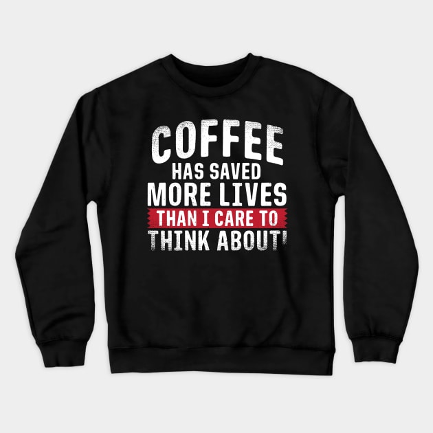 Coffee has Saved More Lives Than I Care to Think About Crewneck Sweatshirt by A Magical Mess